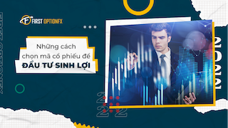 Những Cách Chọn Mã Cổ Phiếu Đầu Tư Tiềm Năng Từ Sàn First Option