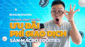 Chi phí giao dịch cực kì ưu đãi chỉ có tại sàn Macro Equities