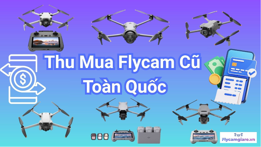 Flycamgiare.vn - Địa chỉ thu mua flycam cũ nhanh chóng, giá tốt và uy tín hàng đầu